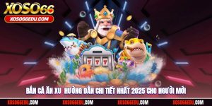 Bắn Cá Ăn Xu - Hướng Dẫn Chi Tiết 2025 Cho Người Mới