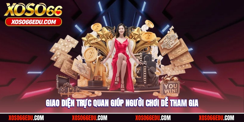 Giao diện trực quan giúp người chơi dễ tham gia