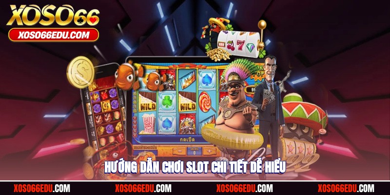 Hướng dẫn chơi slot chi tiết, dễ hiểu